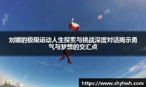 刘娜的极限运动人生探索与挑战深度对话揭示勇气与梦想的交汇点
