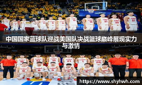 中国国家蓝球队迎战美国队决战篮球巅峰展现实力与激情
