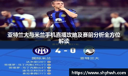 亚特兰大与米兰手机直播攻略及赛前分析全方位解读