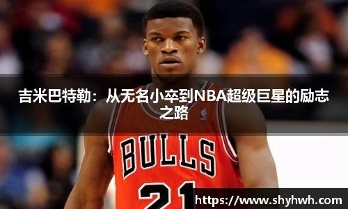 吉米巴特勒：从无名小卒到NBA超级巨星的励志之路