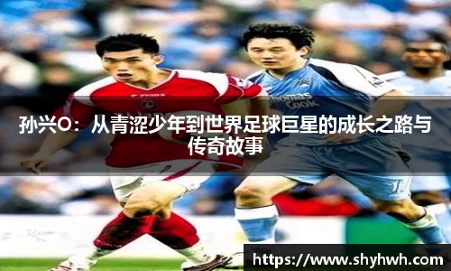 孙兴O：从青涩少年到世界足球巨星的成长之路与传奇故事