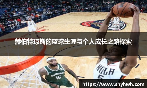 赫伯特琼斯的篮球生涯与个人成长之路探索